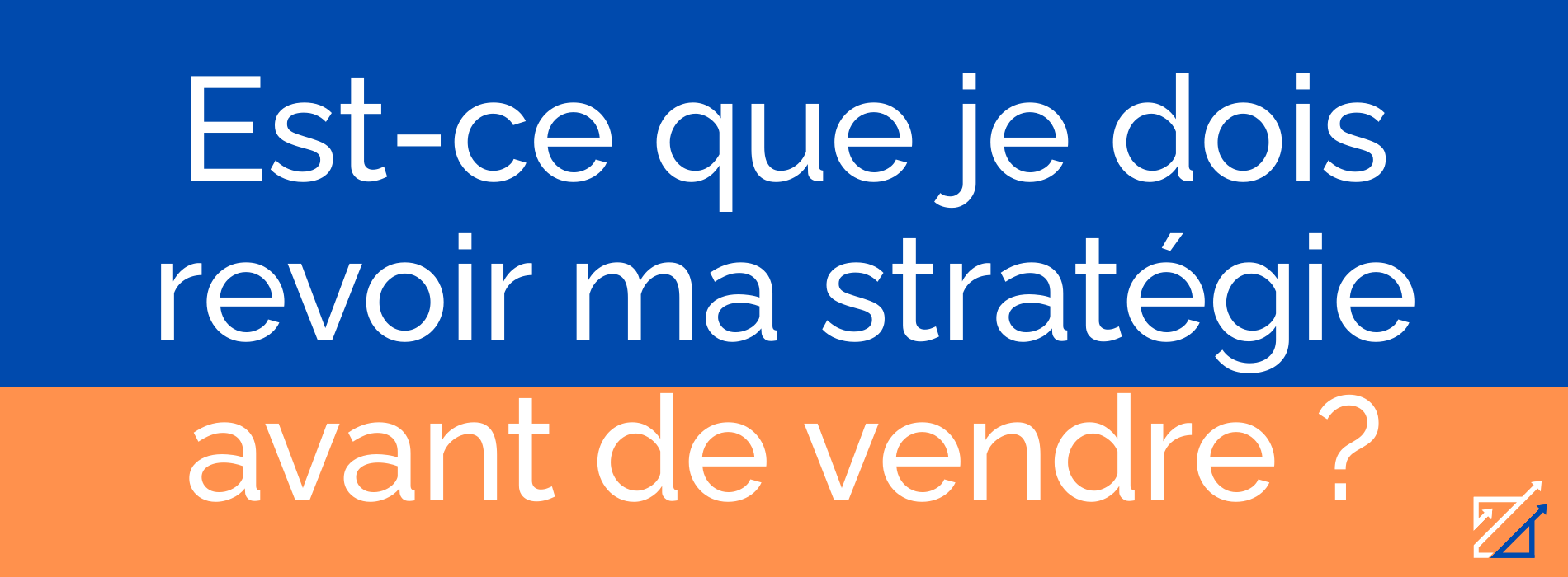 Est-ce que je dois revoir ma stratégie avant de vendre ?