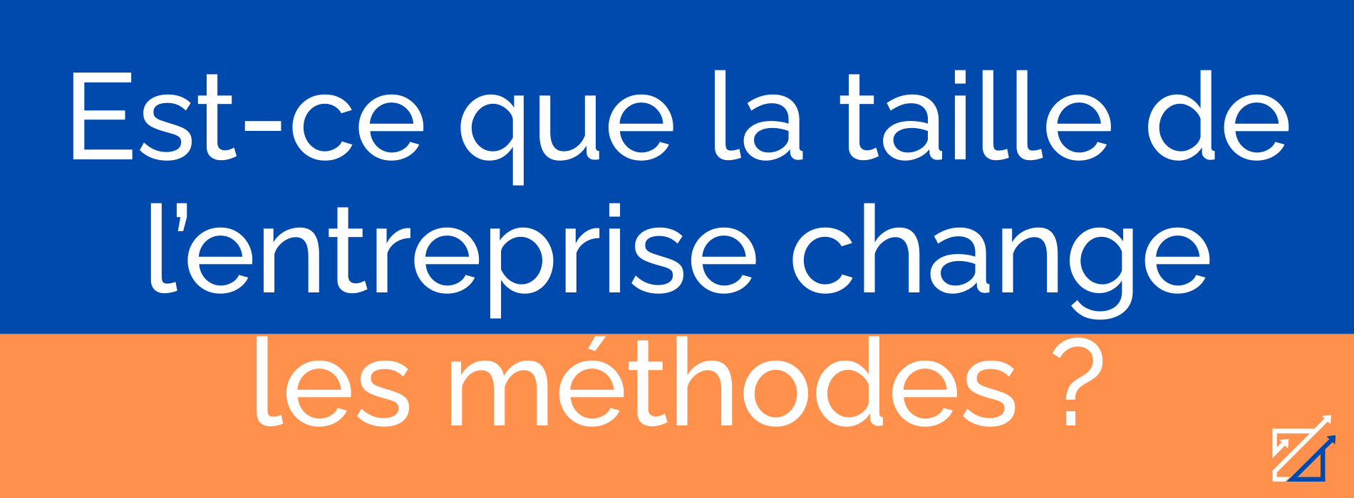 Est-ce que la taille de l’entreprise change les méthodes ?