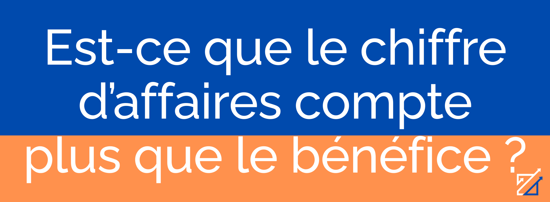 Est-ce que le chiffre d’affaires compte plus que le bénéfice ?