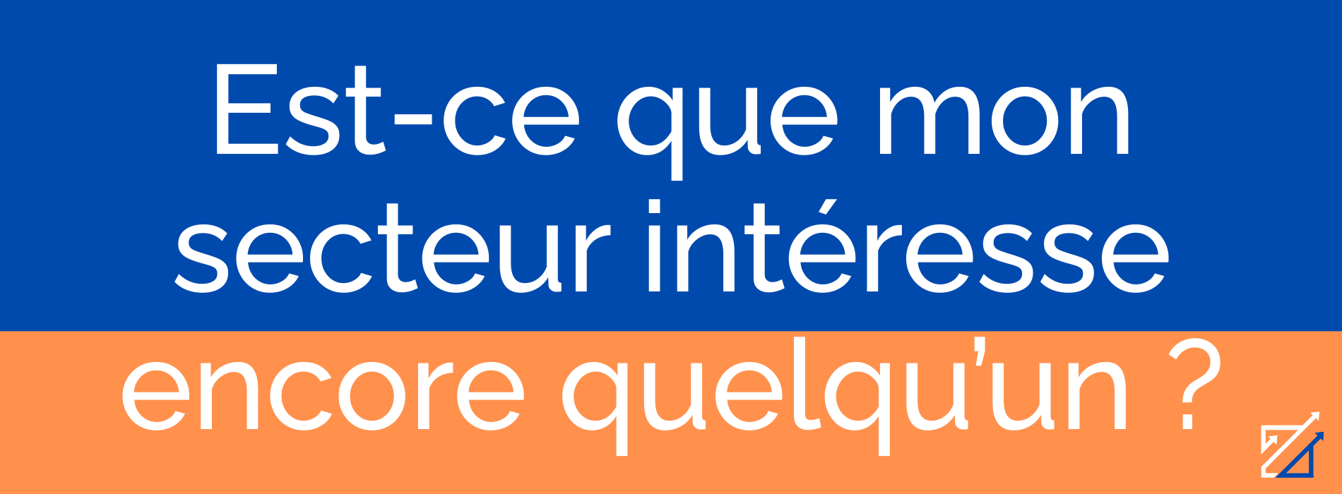 Est-ce que mon secteur intéresse encore quelqu’un ?