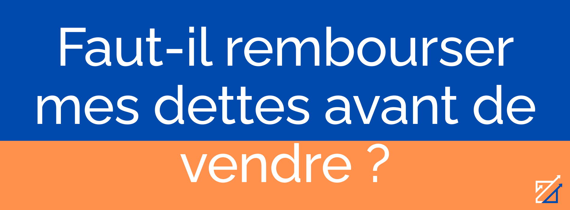 Faut-il rembourser mes dettes avant de vendre ?