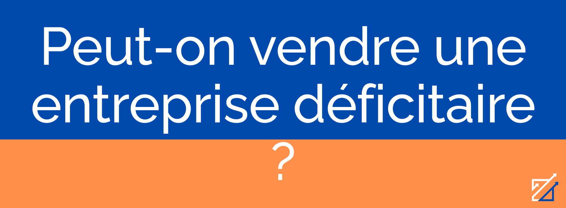 Peut-on vendre une entreprise déficitaire ?