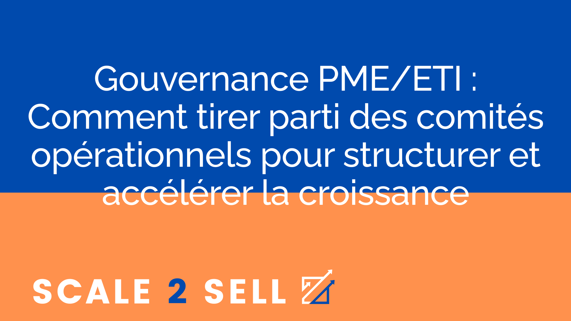 Gouvernance PME/ETI : Comment tirer parti des comités opérationnels pour structurer et accélérer la croissance