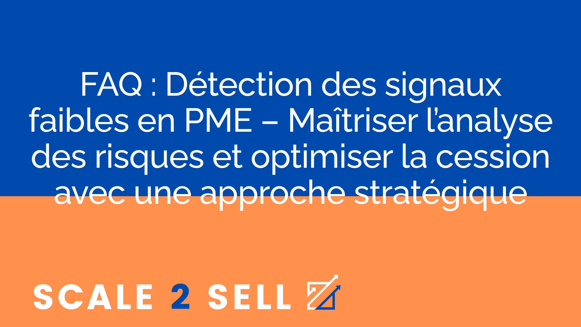 FAQ : Détection des signaux faibles en PME – Maîtriser l’analyse des risques et optimiser la cession avec une approche stratégique