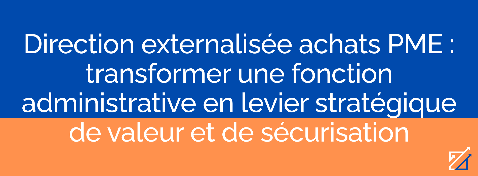 Direction externalisée achats PME : transformer une fonction administrative en levier stratégique de valeur et de sécurisation