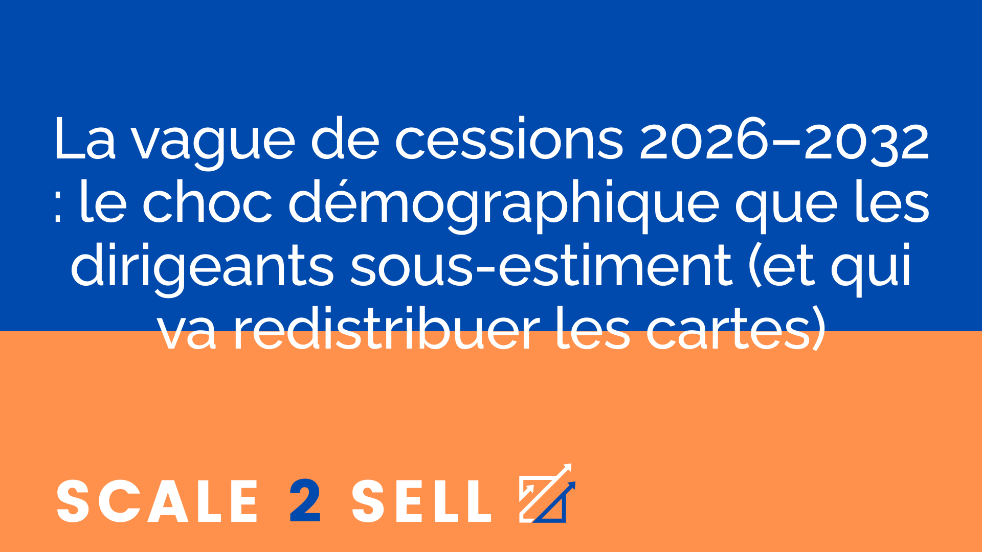 La vague de cessions 2026–2032 : le choc démographique que les dirigeants sous-estiment (et qui va redistribuer les cartes)