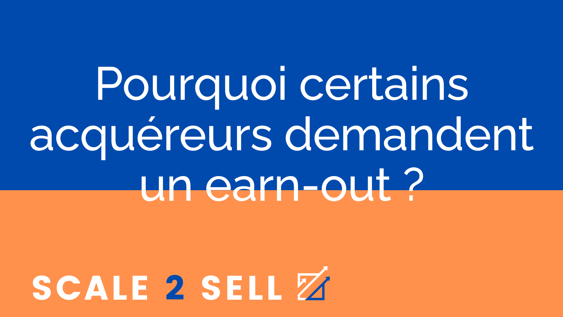 Pourquoi certains acquéreurs demandent un earn-out ?