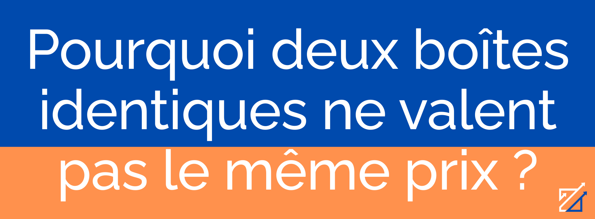 Pourquoi deux boîtes identiques ne valent pas le même prix ?