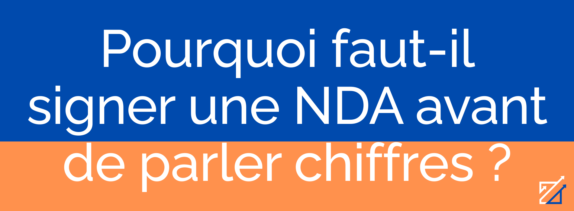 Pourquoi faut-il signer une NDA avant de parler chiffres ?