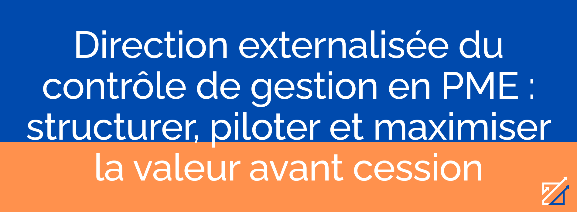 Direction externalisée du contrôle de gestion en PME : structurer, piloter et maximiser la valeur avant cession