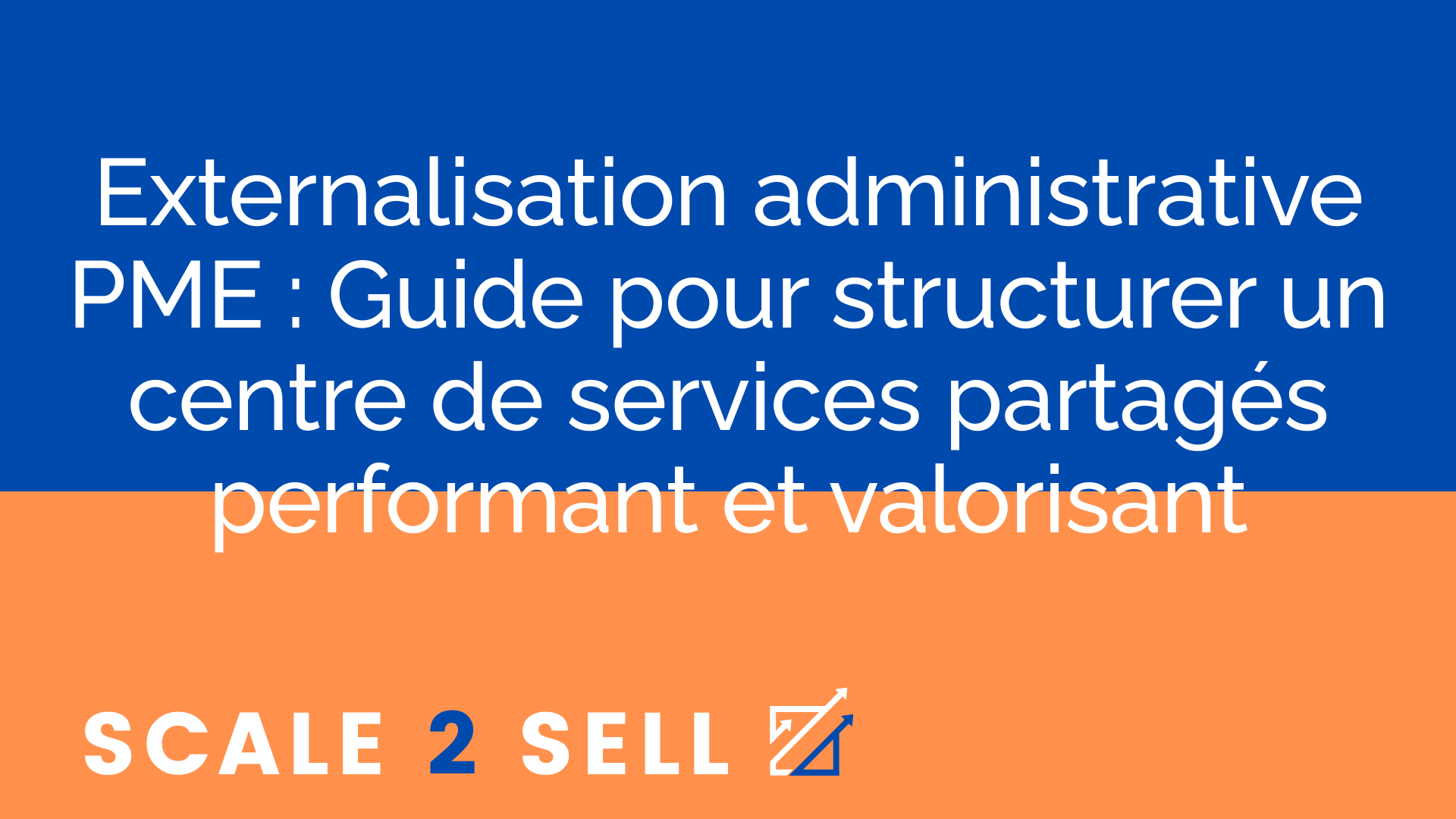 Externalisation administrative PME : Guide pour structurer un centre de services partagés performant et valorisant