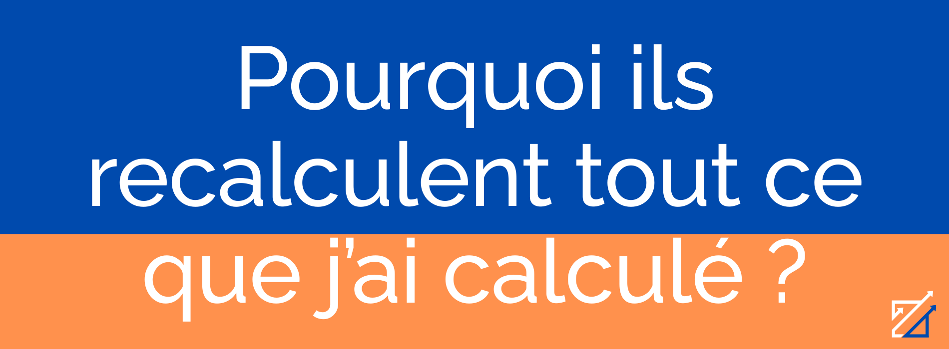 Pourquoi ils recalculent tout ce que j’ai calculé ?
