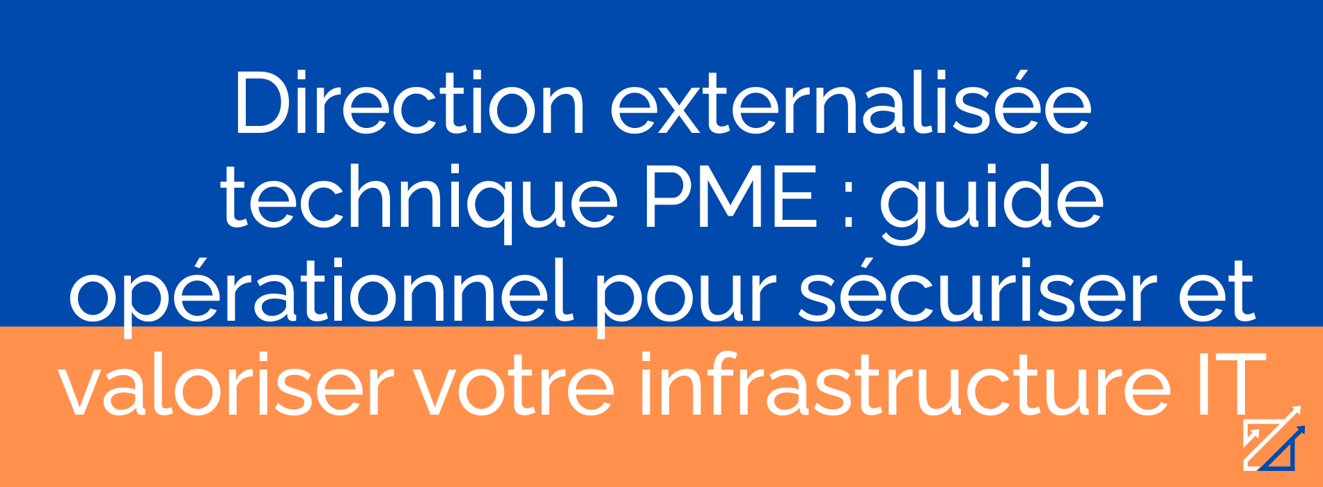 Direction externalisée technique PME : guide opérationnel pour sécuriser et valoriser votre infrastructure IT