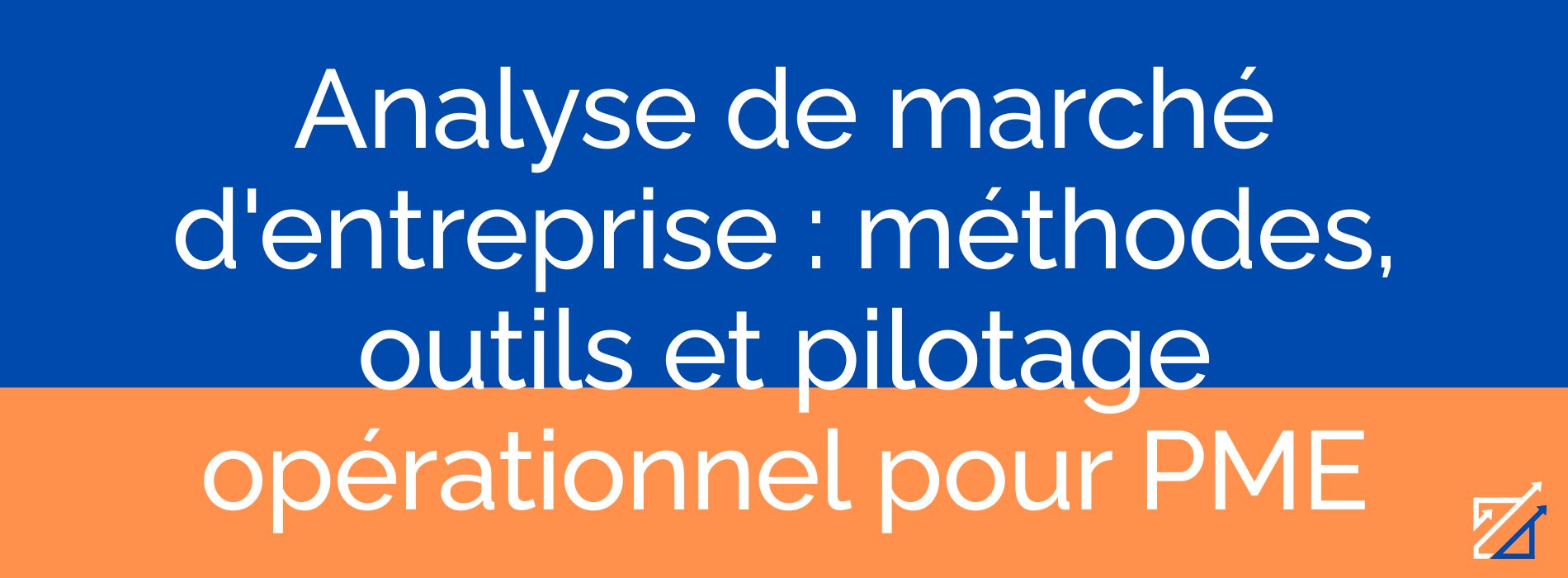 Analyse de marché d'entreprise : méthodes, outils et pilotage opérationnel pour PME