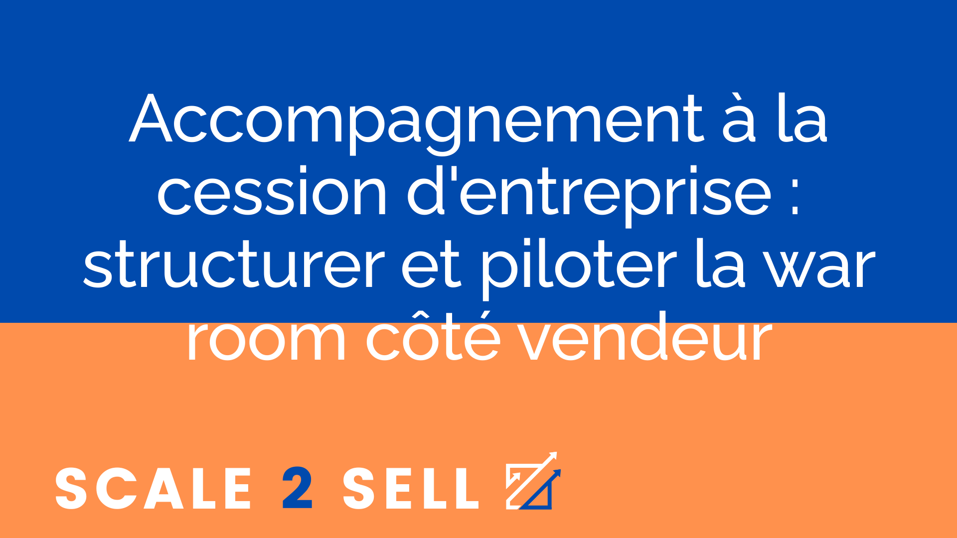 Accompagnement à la cession d'entreprise : structurer et piloter la war room côté vendeur