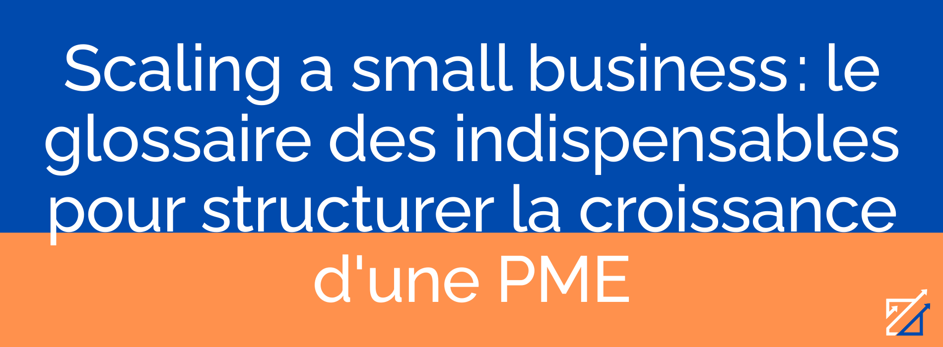Scaling a small business : le glossaire des indispensables pour structurer la croissance d'une PME