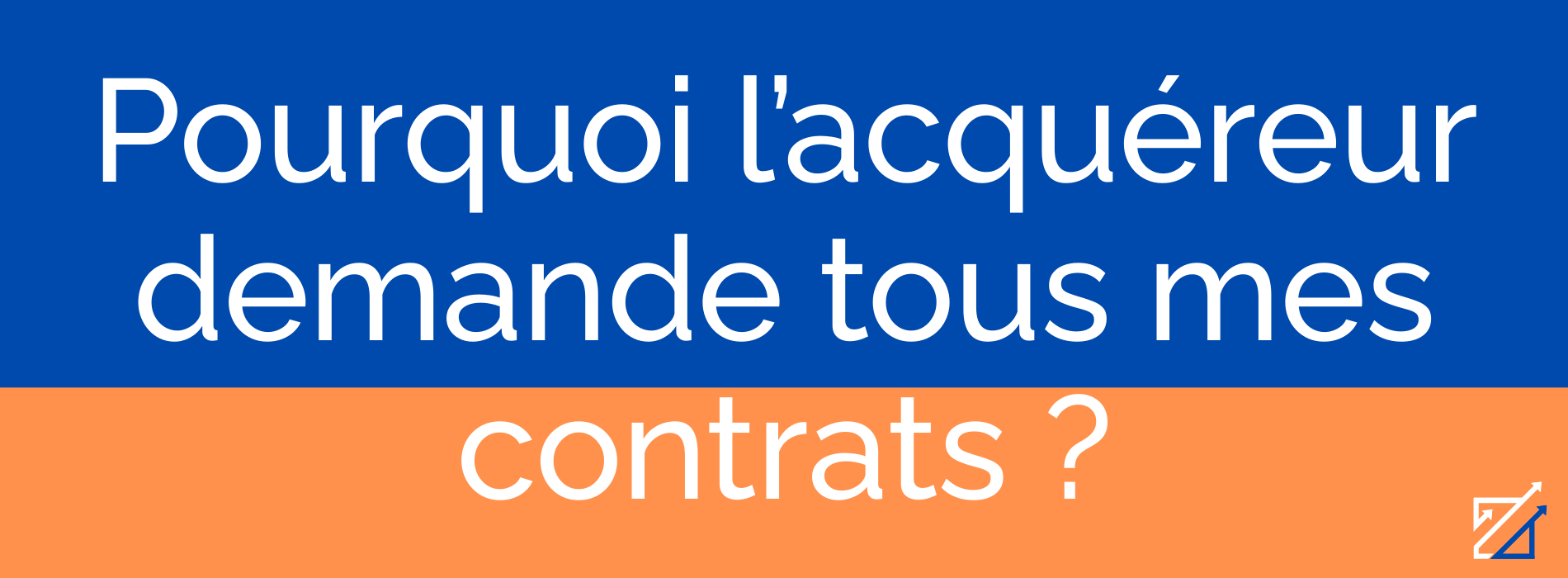 Pourquoi l’acquéreur demande tous mes contrats ?
