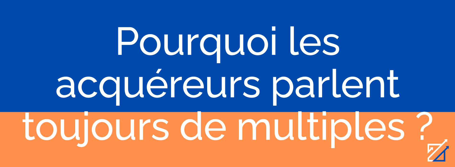 Pourquoi les acquéreurs parlent toujours de multiples ?