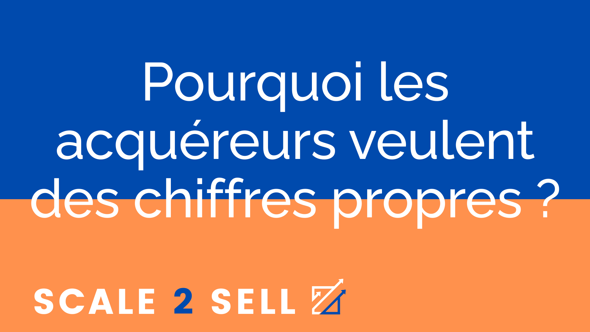 Pourquoi les acquéreurs veulent des chiffres propres ?