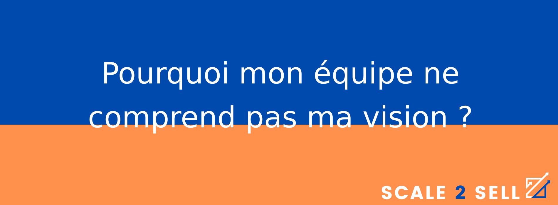 Pourquoi mon équipe ne comprend pas ma vision ?