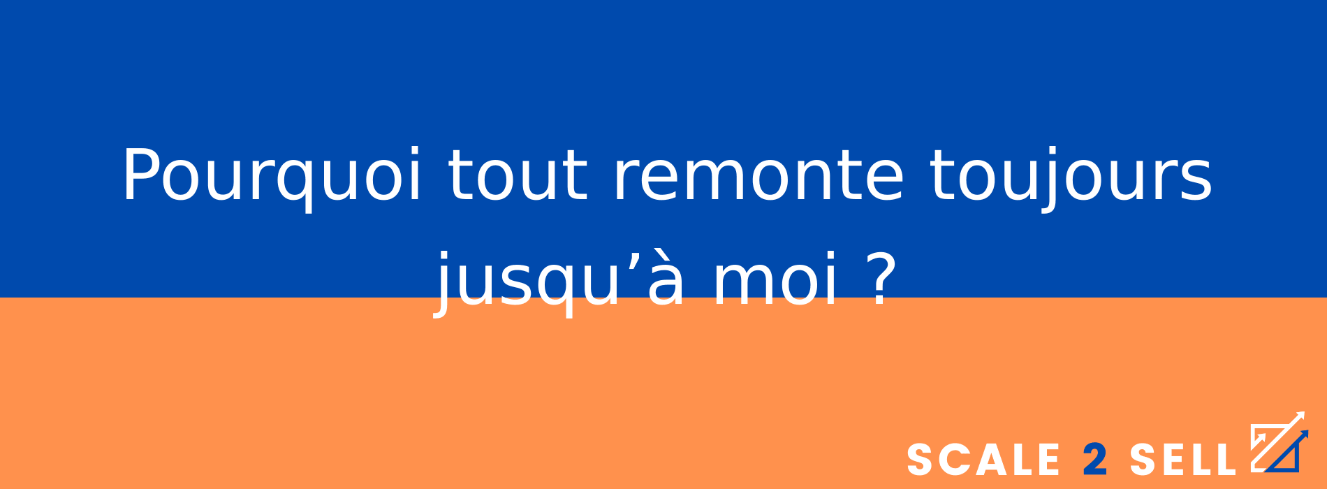 Pourquoi tout remonte toujours jusqu’à moi ?