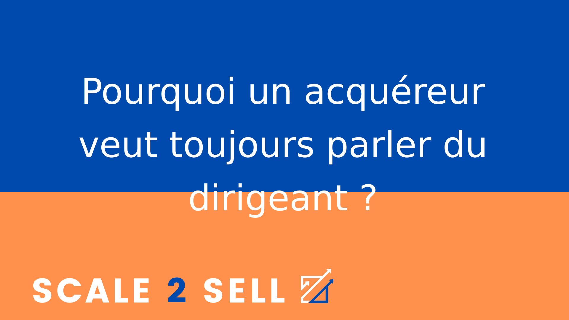 Pourquoi un acquéreur veut toujours parler du dirigeant ?