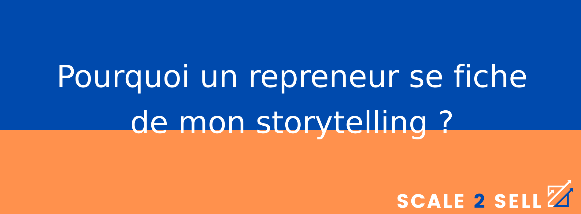 Pourquoi un repreneur se fiche de mon storytelling ?