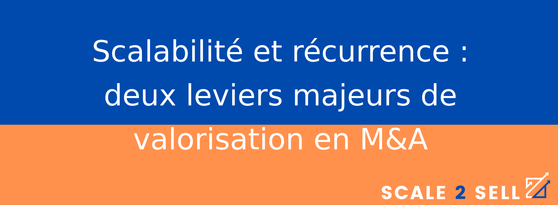 Scalabilité et récurrence : deux leviers majeurs de valorisation en M&A
