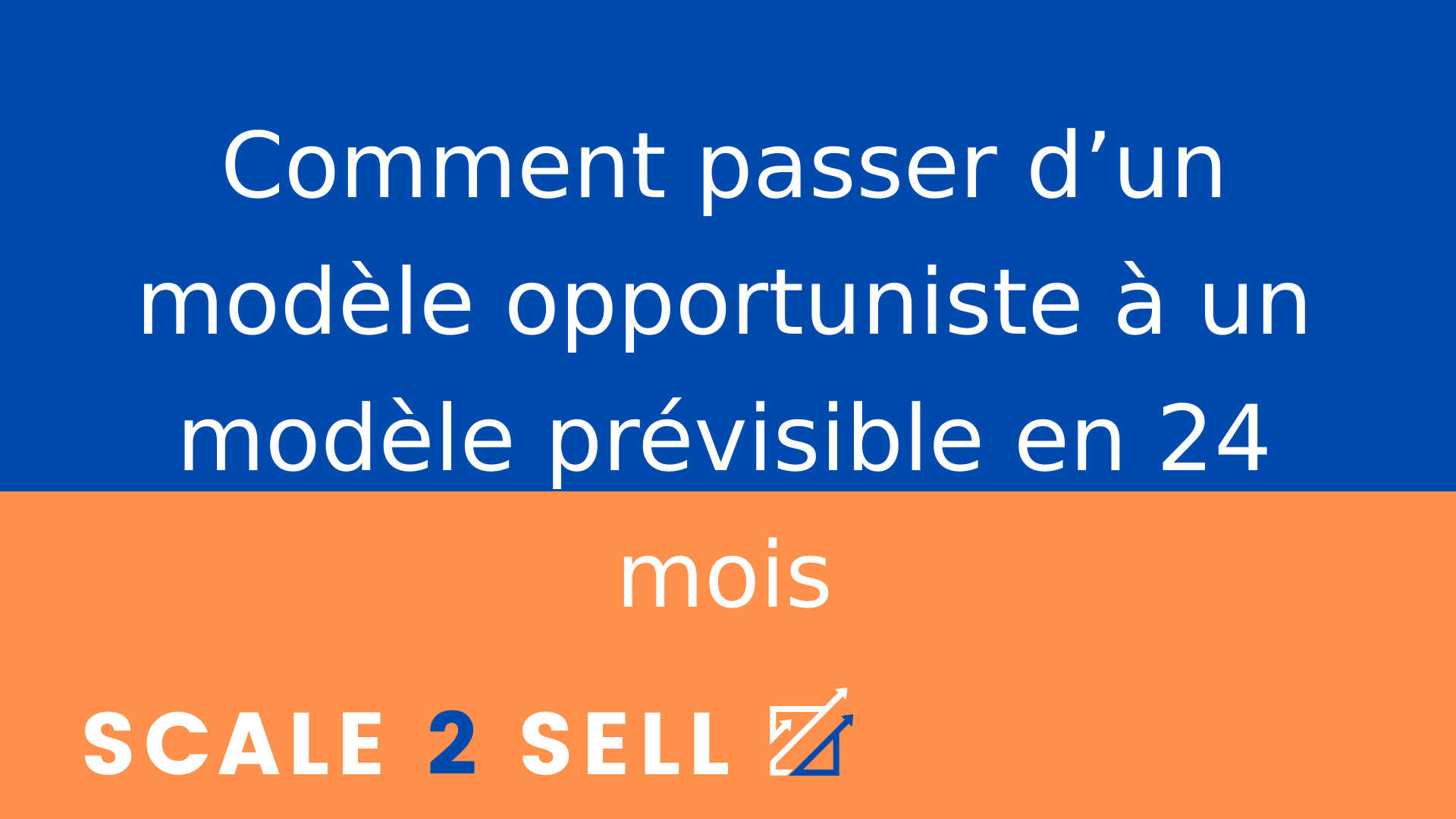 Comment passer d’un modèle opportuniste à un modèle prévisible en 24 mois