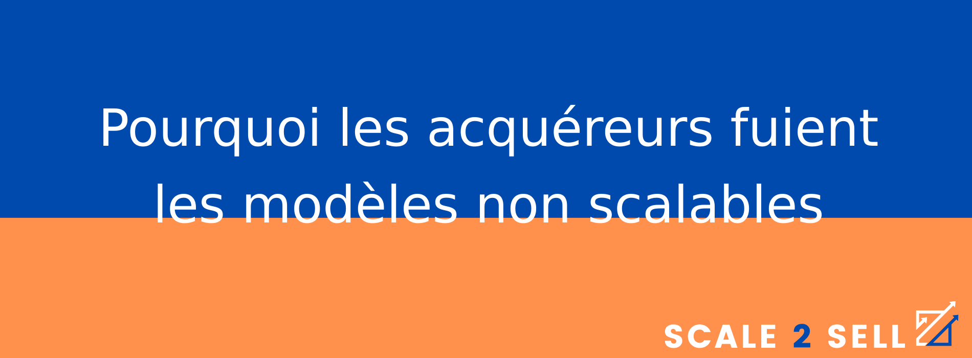 Pourquoi les acquéreurs fuient les modèles non scalables