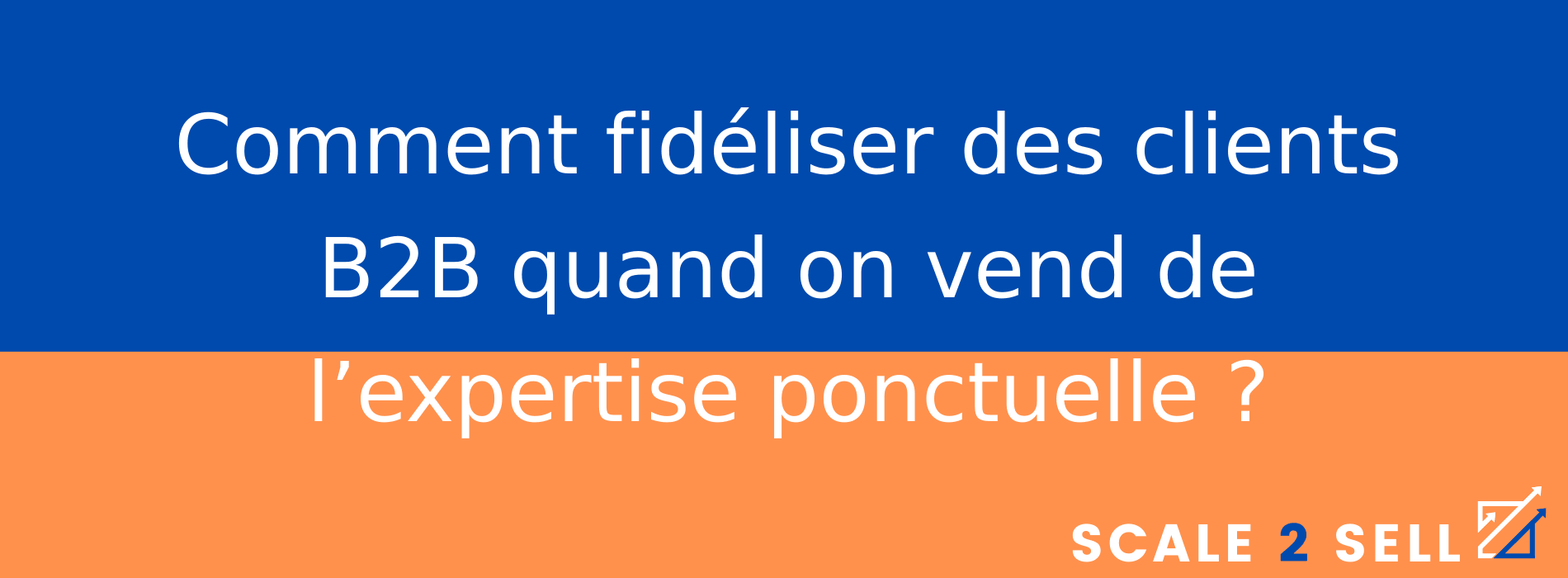Comment fidéliser des clients B2B quand on vend de l’expertise ponctuelle ?