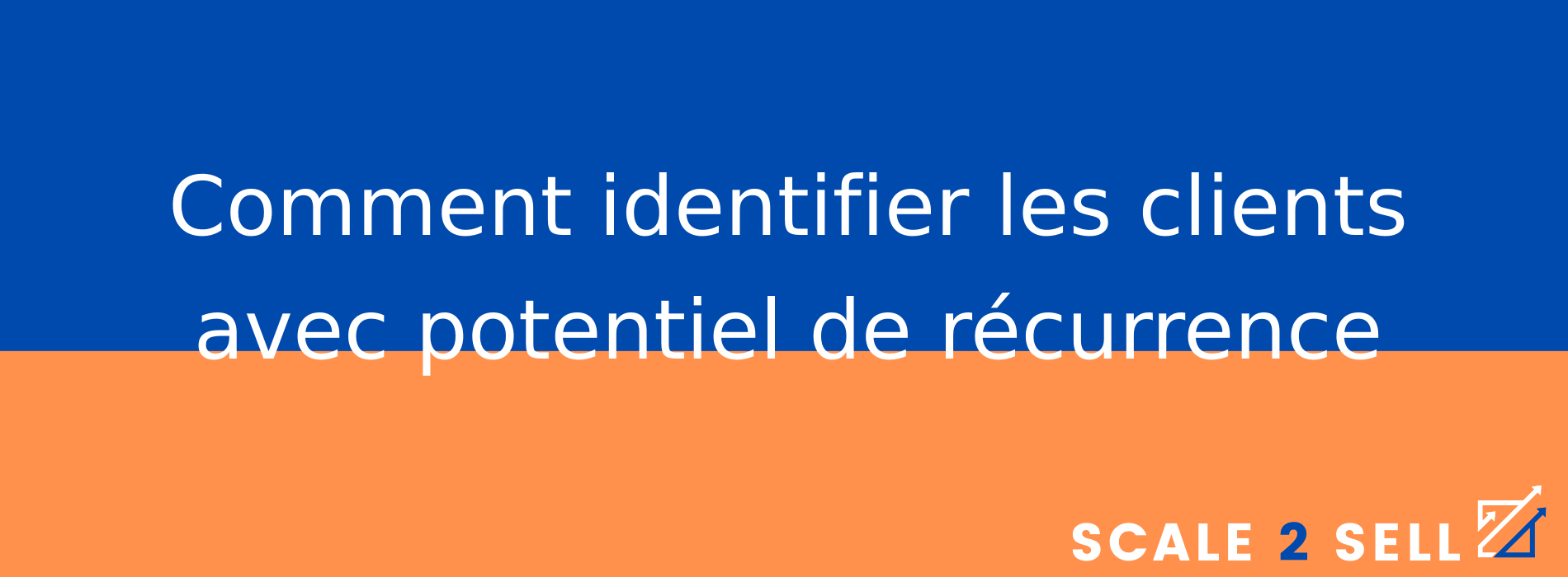 Comment identifier les clients avec potentiel de récurrence