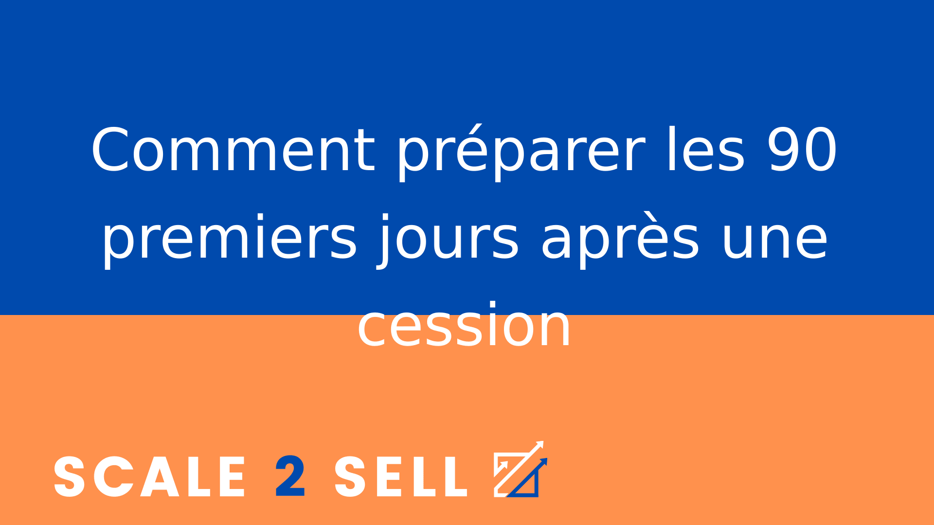 Comment préparer les 90 premiers jours après une cession