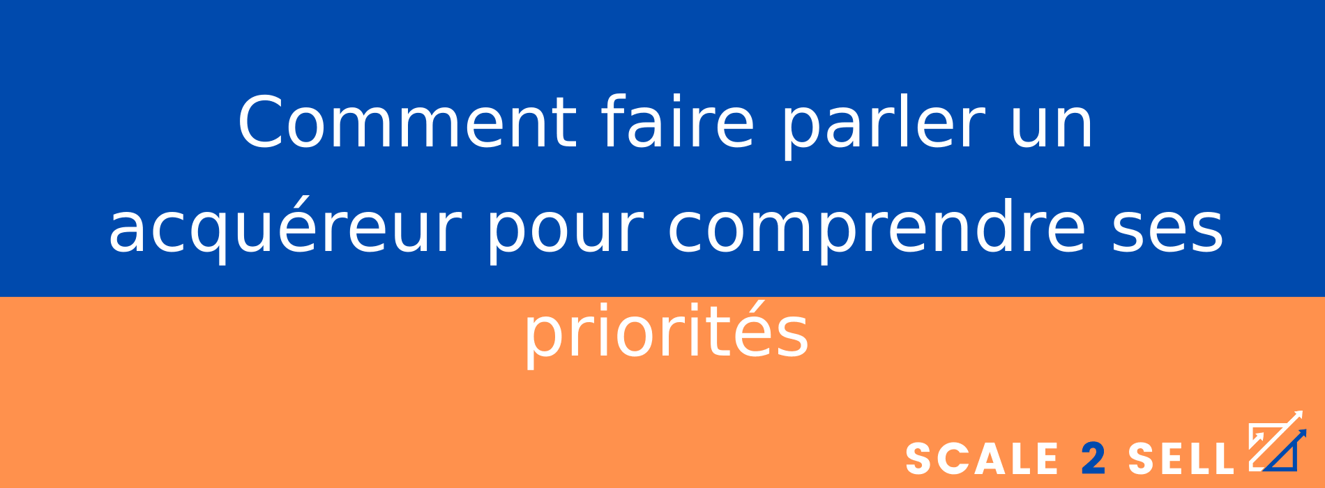 Comment faire parler un acquéreur pour comprendre ses priorités