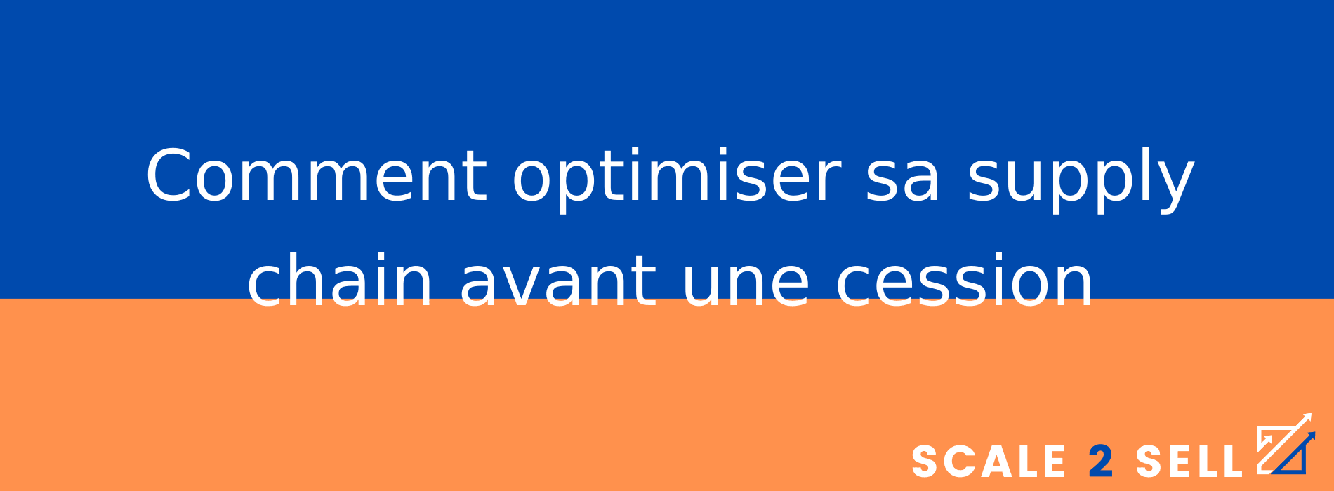 Comment optimiser sa supply chain avant une cession