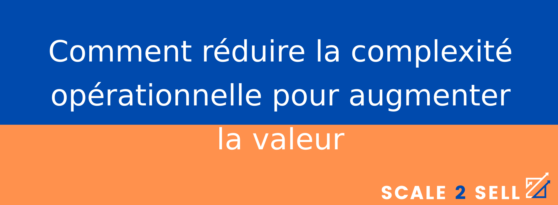 Comment réduire la complexité opérationnelle pour augmenter la valeur