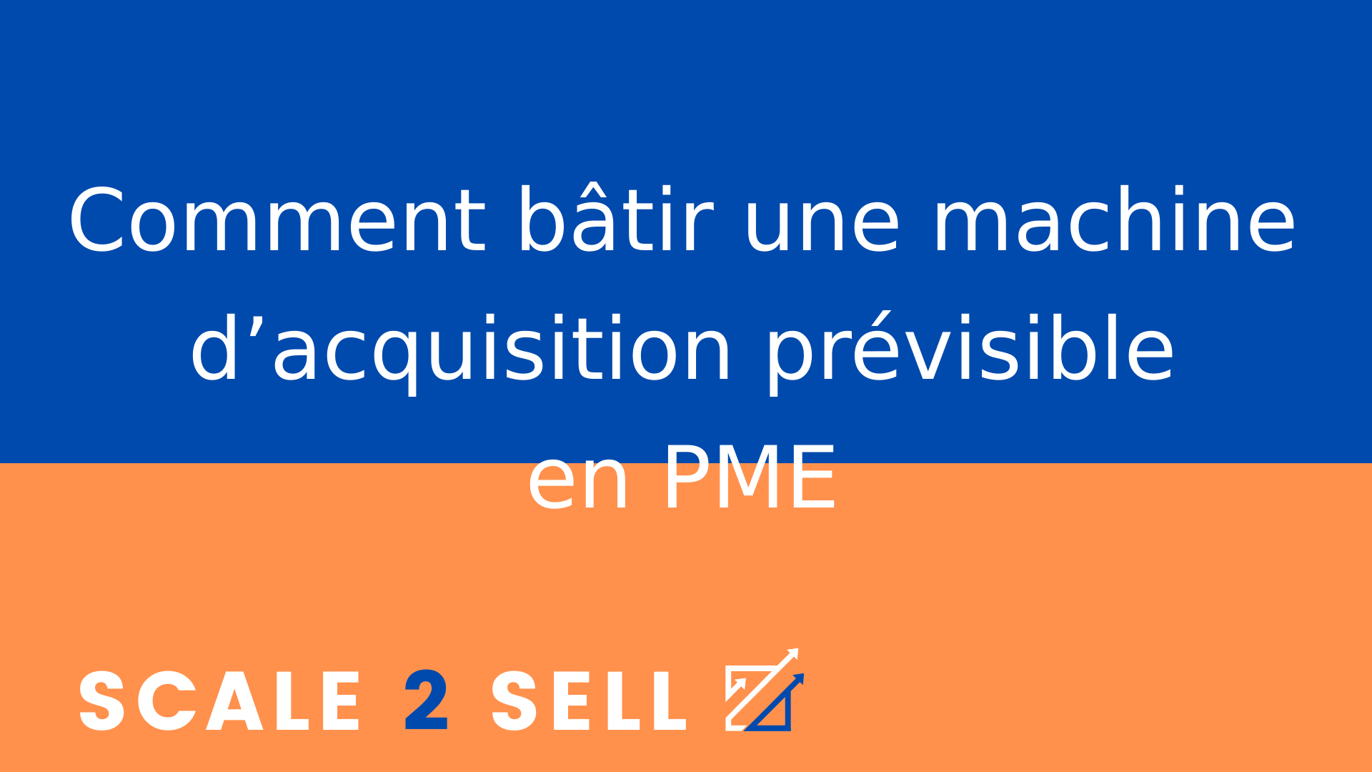 Comment bâtir une machine d’acquisition prévisible en PME