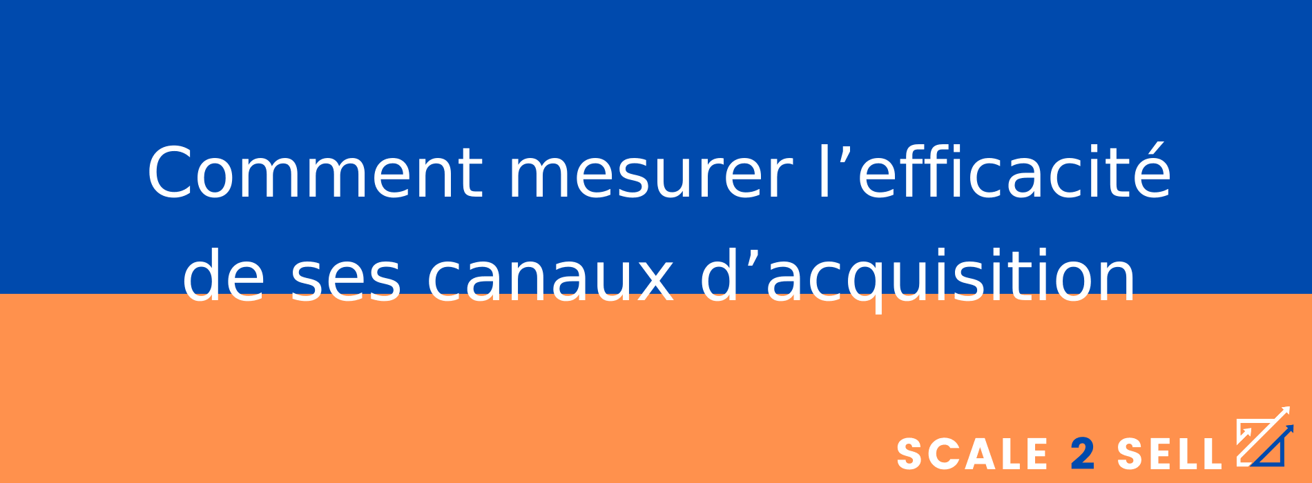 Comment mesurer l’efficacité de ses canaux d’acquisition
