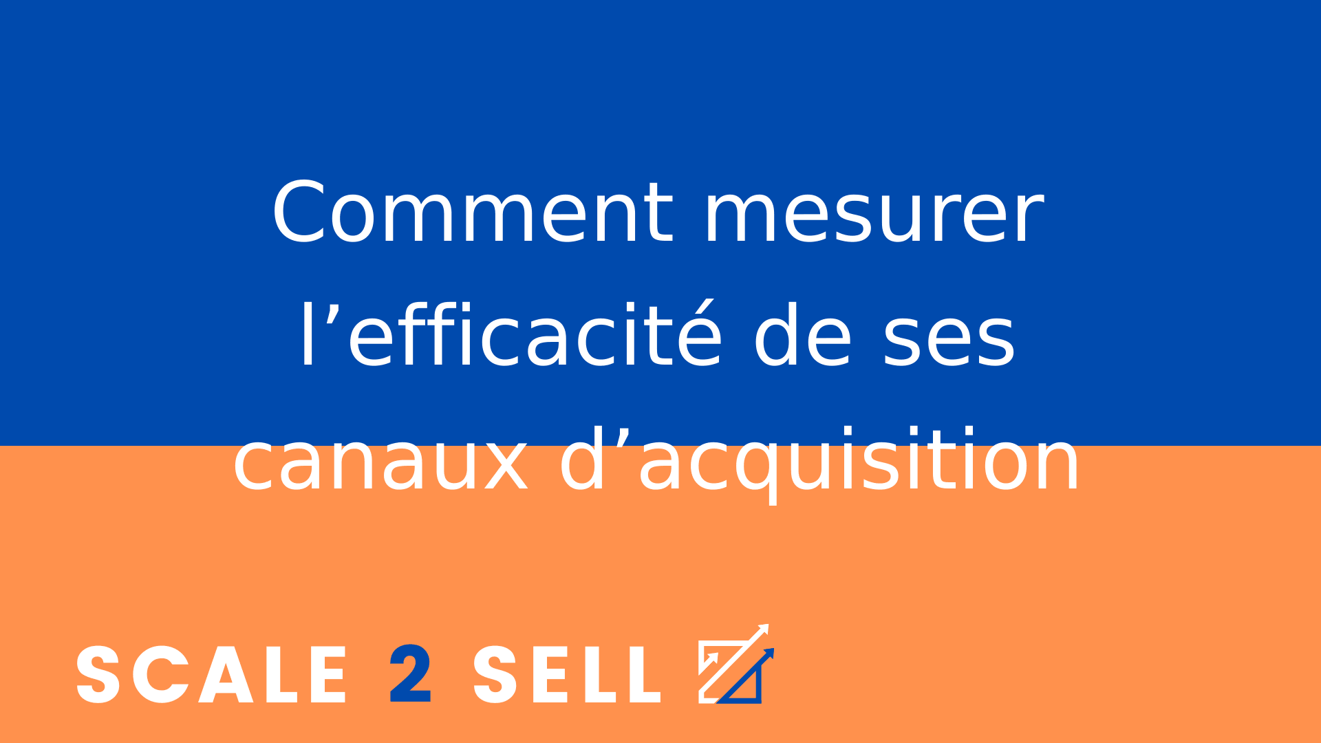 Comment mesurer l’efficacité de ses canaux d’acquisition