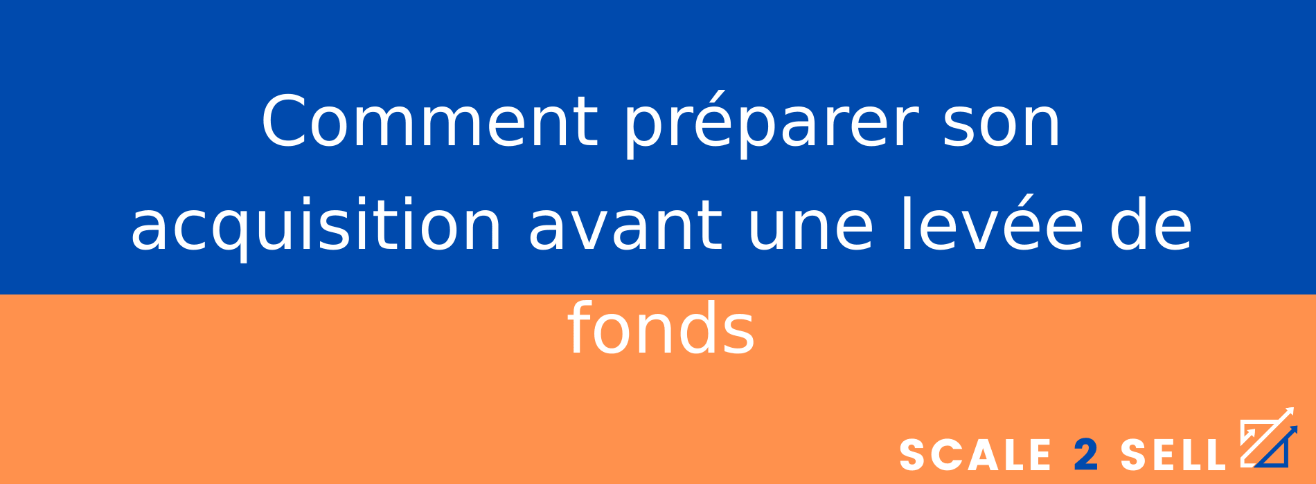 Comment préparer son acquisition avant une levée de fonds