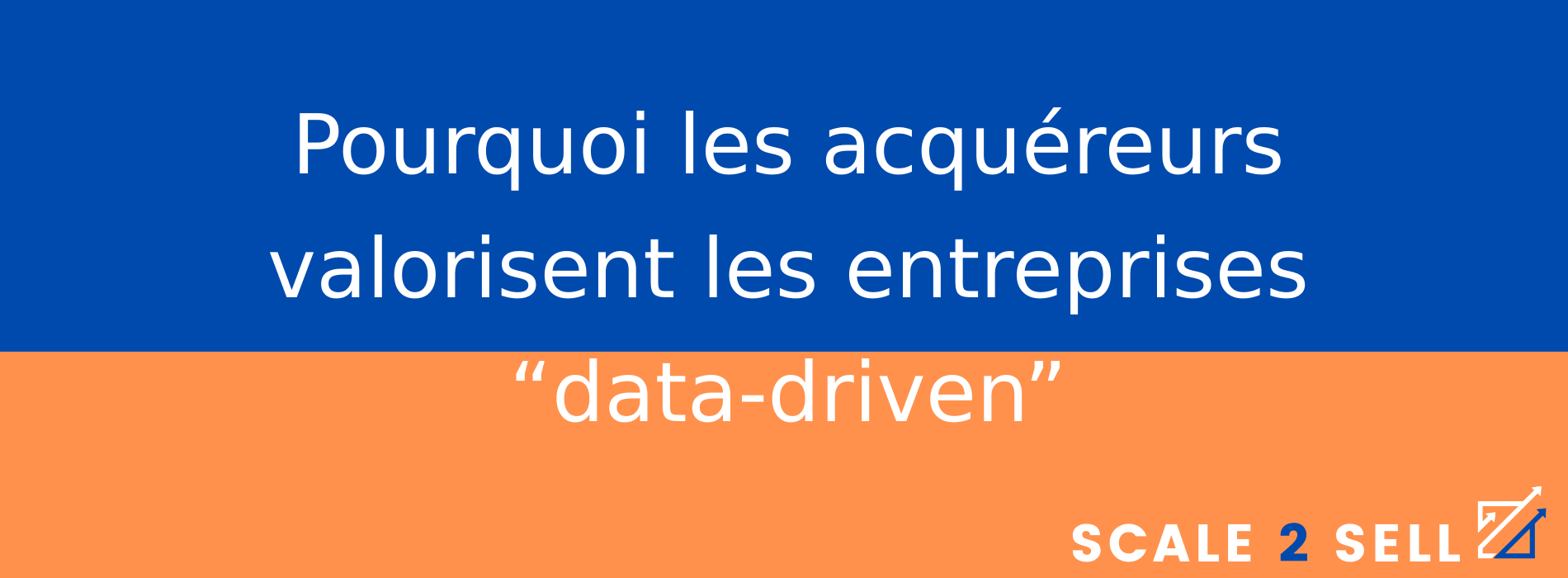 Pourquoi les acquéreurs valorisent les entreprises “data-driven”