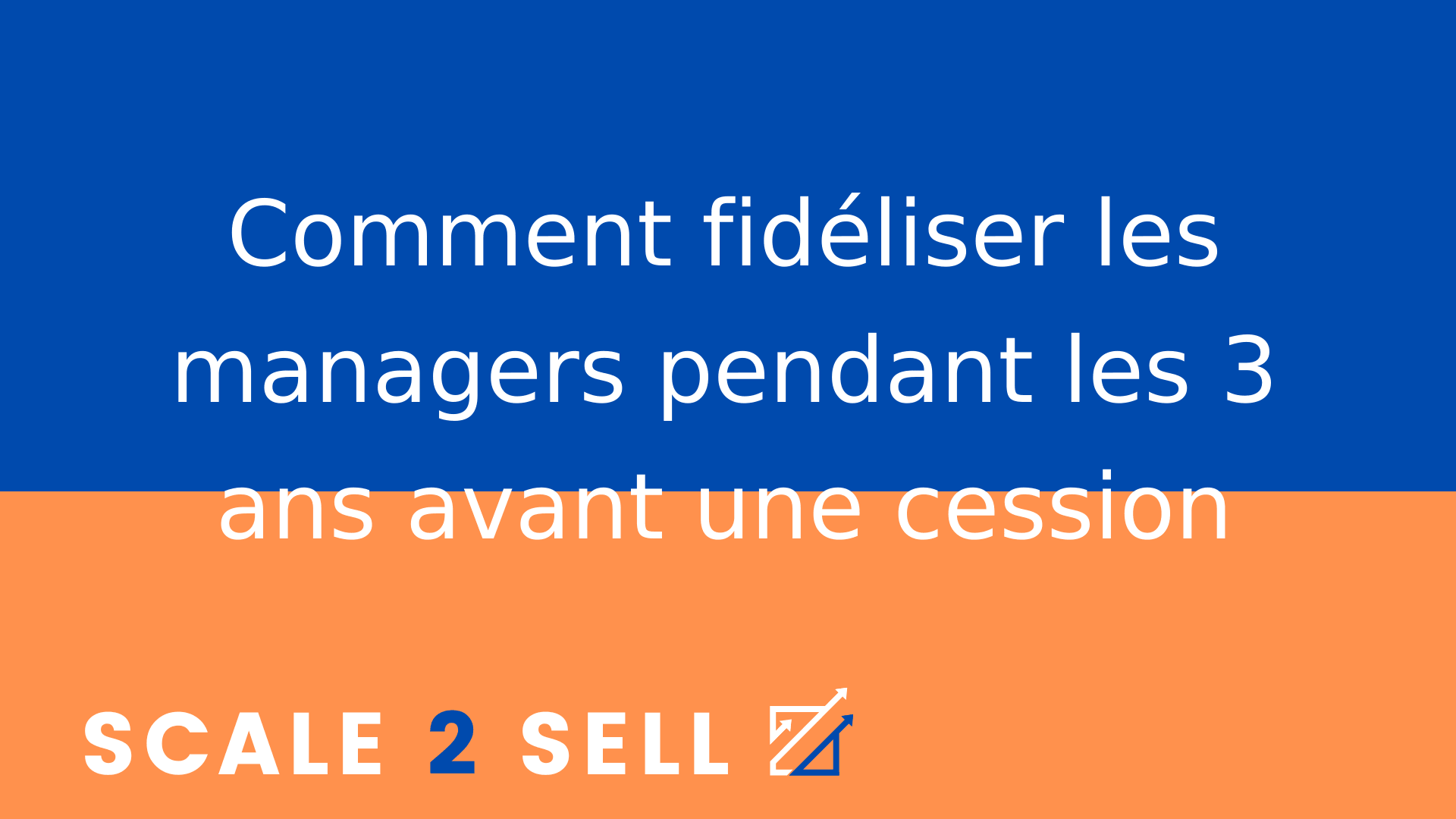 Comment fidéliser les managers pendant les 3 ans avant une cession