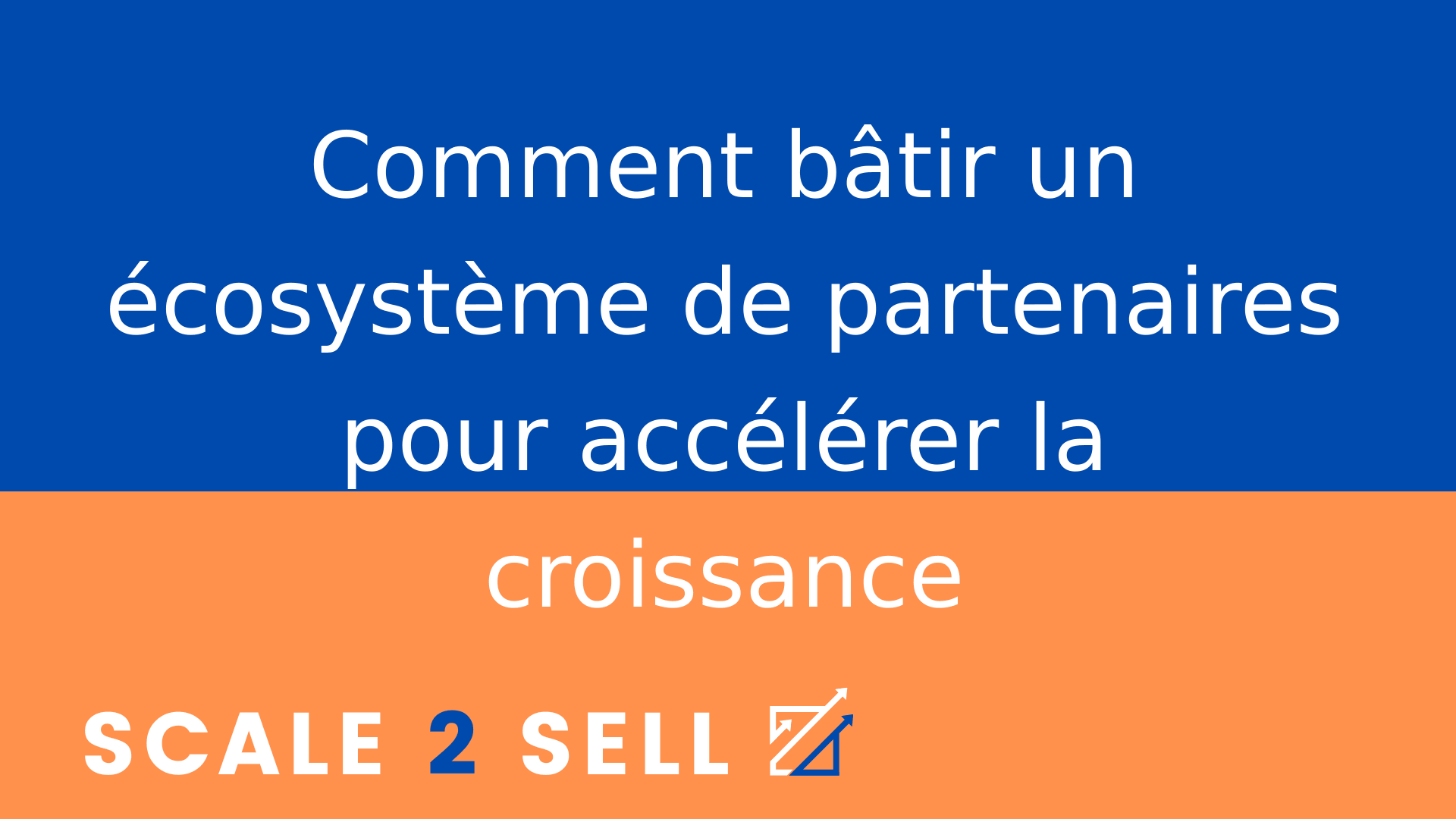 Comment bâtir un écosystème de partenaires pour accélérer la croissance