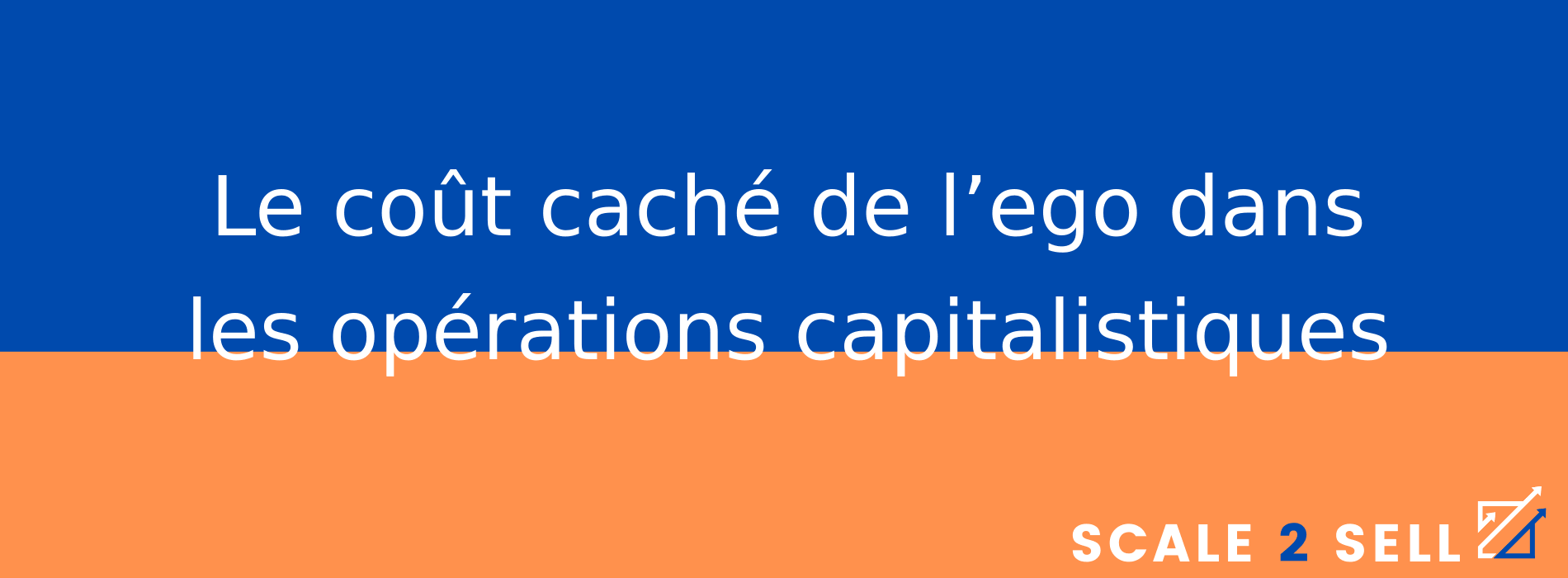 Le coût caché de l’ego dans les opérations capitalistiques