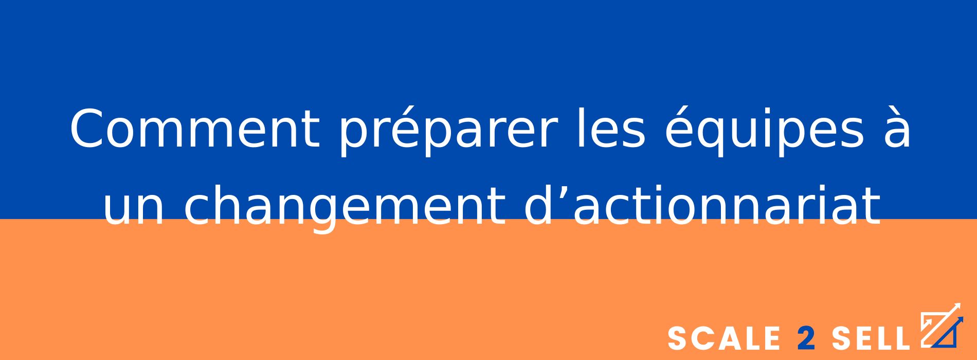 Comment préparer les équipes à un changement d’actionnariat