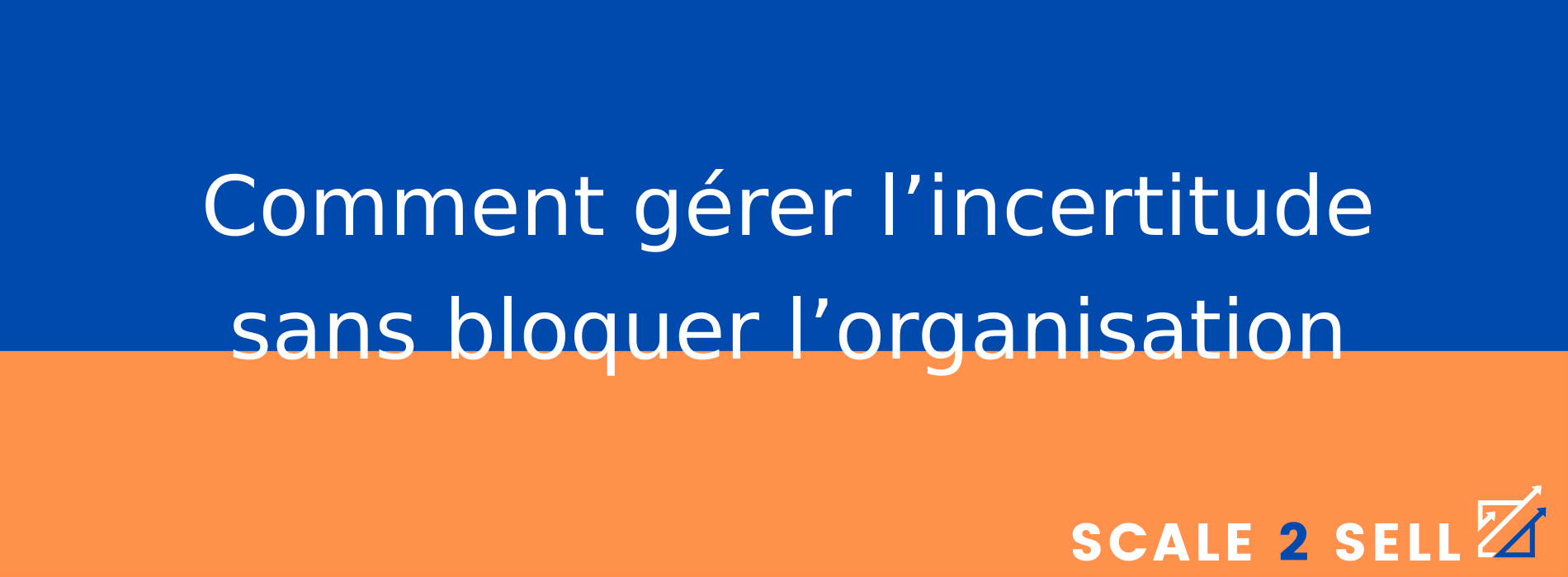 Comment gérer l’incertitude sans bloquer l’organisation