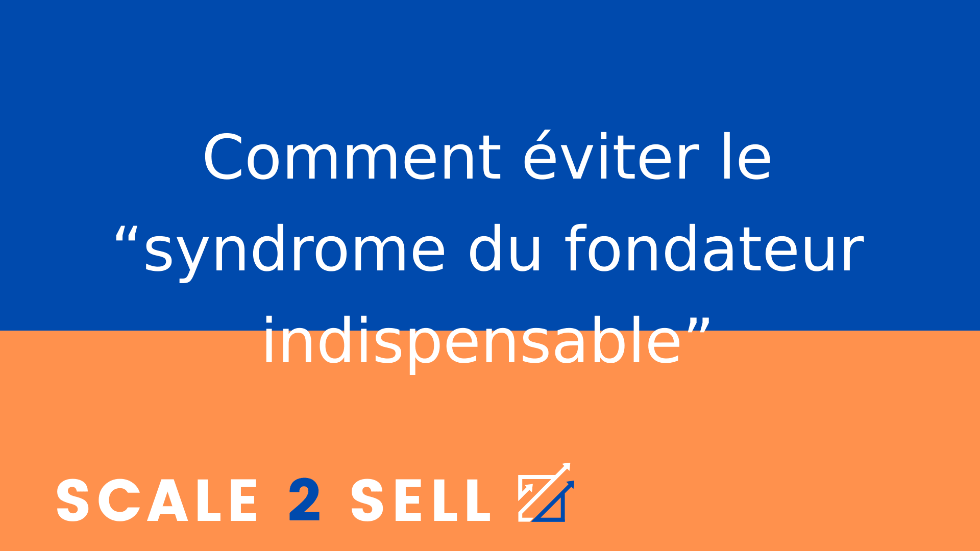 Comment éviter le “syndrome du fondateur indispensable”