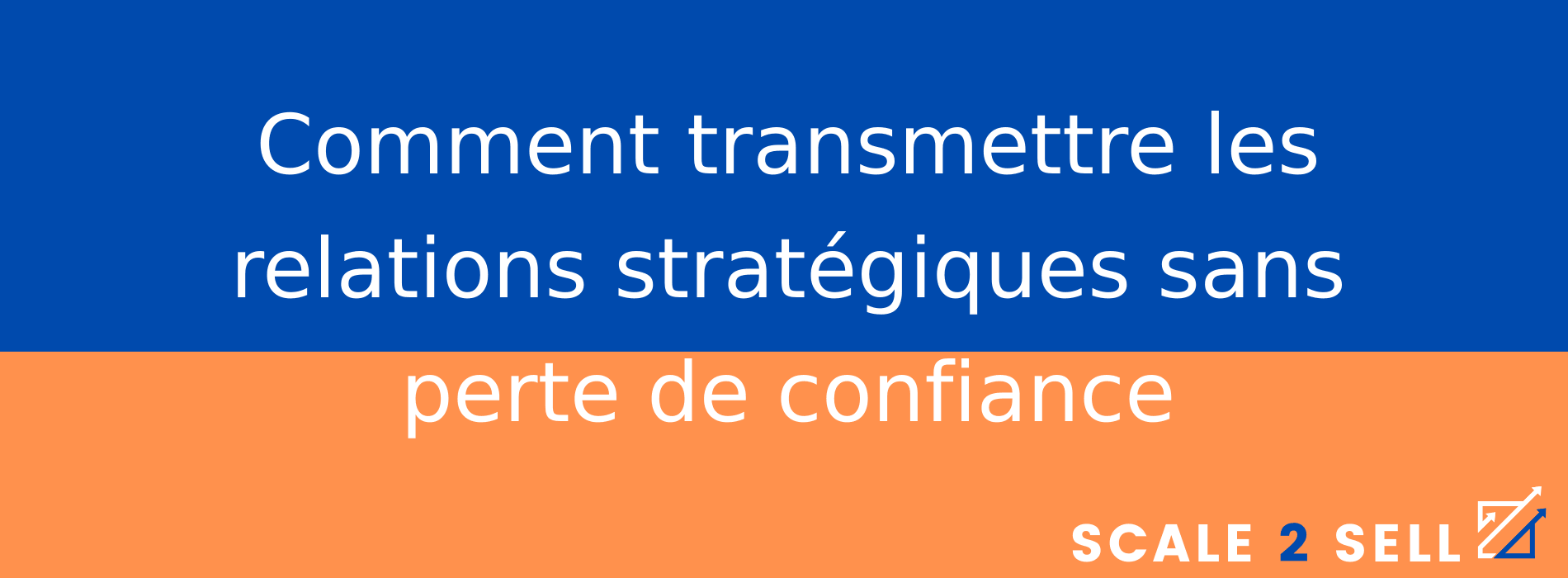 Comment transmettre les relations stratégiques sans perte de confiance