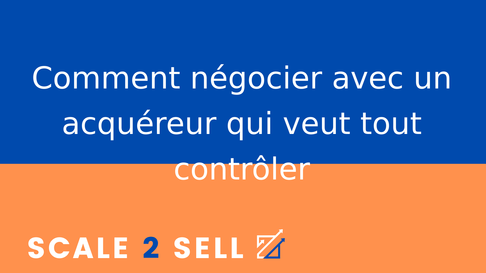 Comment négocier avec un acquéreur qui veut tout contrôler