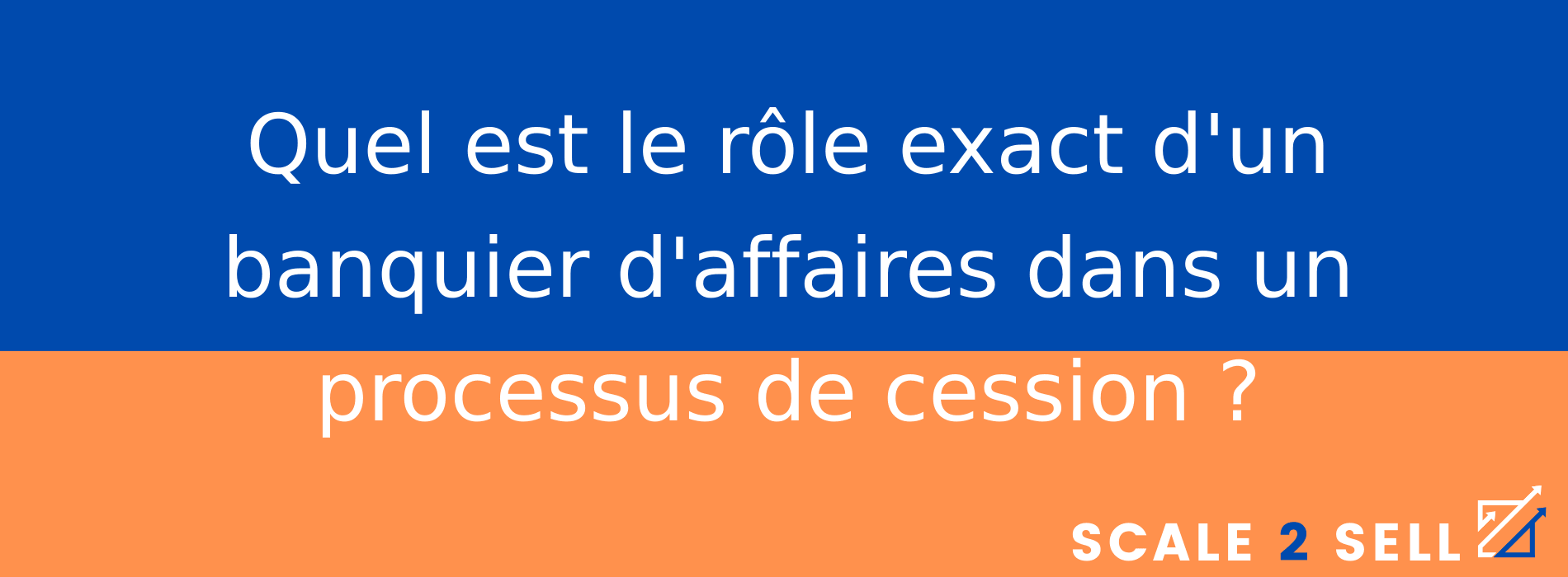 Quel est le rôle exact d'un banquier d'affaires dans un processus de cession ?